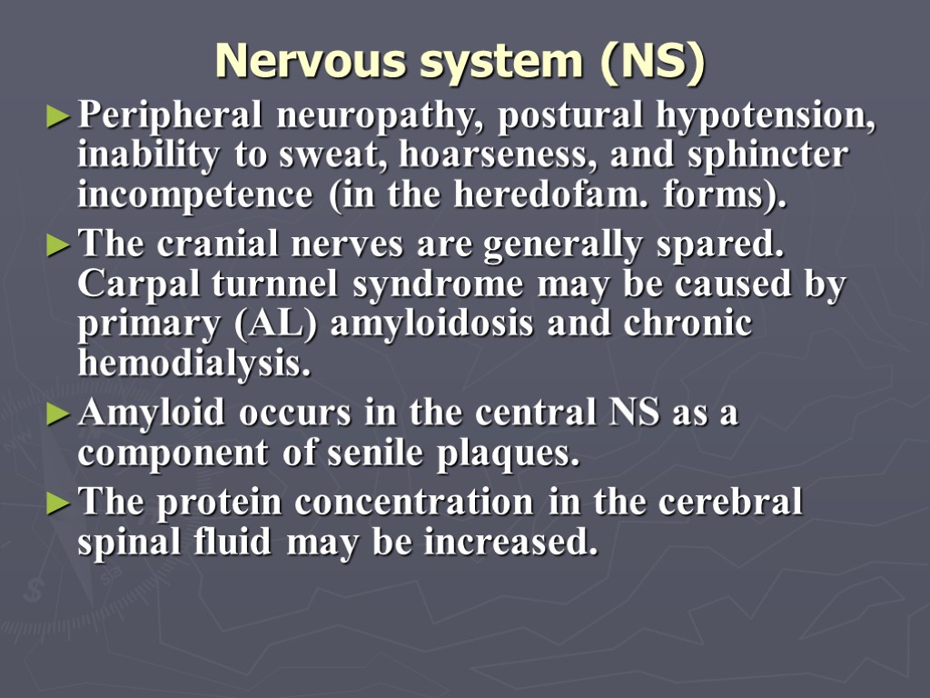 Nervous system (NS) Peripheral neuropathy, postural hypotension, inability to sweat, hoarseness, and sphincter incompetence